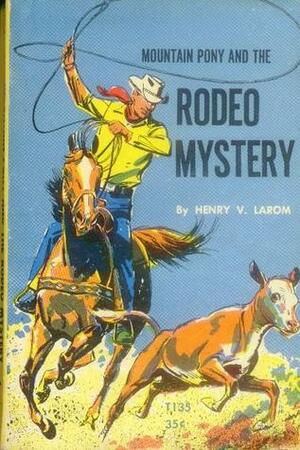Mountain Pony and the Rodeo Mystery by Henry V. Larom