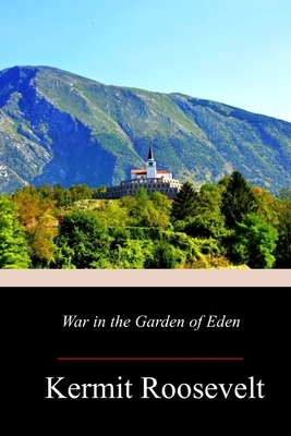 War in the Garden of Eden by Kermit Roosevelt