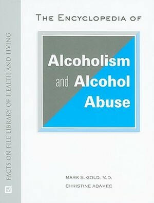 The Encyclopedia of Alcoholism and Alcohol Abuse by Mark S. Gold