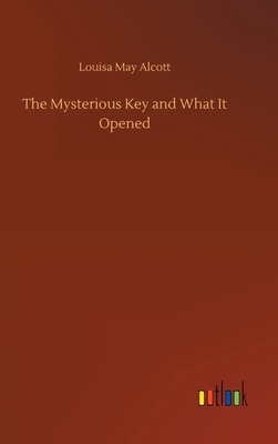 The Mysterious Key and What It Opened by Louisa May Alcott