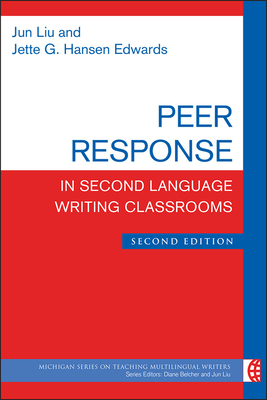 Peer Response in Second Language Writing Classrooms, Second Edition by Jun Liu, Jette G. Hansen Edwards