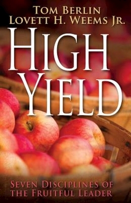 High Yield: Seven Disciplines of the Fruitful Leader by Tom Berlin, Lovett H. Weems