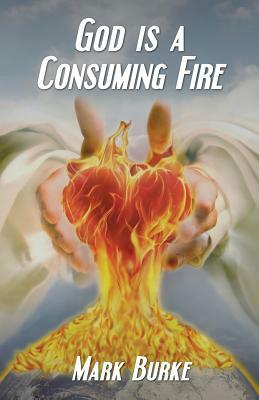 God Is a Consuming Fire by Mark Burke