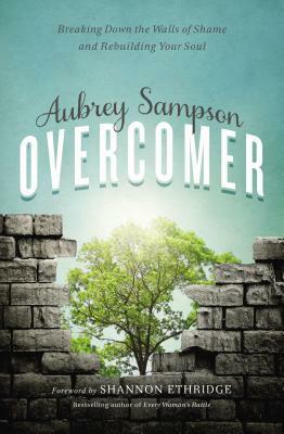 Overcomer: Breaking Down the Walls of Shame and Rebuilding Your Soul by Aubrey Sampson