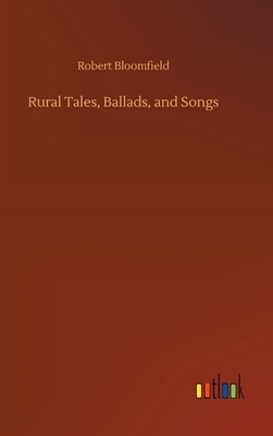 Rural Tales, Ballads, and Songs by Robert Bloomfield