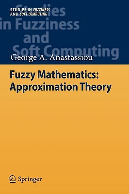 Fuzzy Mathematics: Approximation Theory by George A. Anastassiou