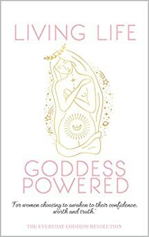 Living Life Goddess Powered: For every women who is choosing to awaken their confidence, worth and truth. by Karli Kershaw, Leanne MacDonald, Judy Prokopiak, Amy Whistance, Ceryn Rowntree, Iona Russell, Shveta S, Charlie Edwards, Scott Hutchison-McDade, Yolandi Boshoff