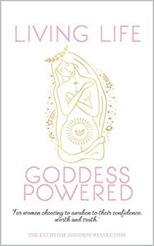 Living Life Goddess Powered: For every women who is choosing to awaken their confidence, worth and truth. by Charlie Edwards, Iona Russell, Ceryn Rowntree, Amy Whistance, Shveta S, Leanne MacDonald, Scott Hutchison-McDade, Yolandi Boshoff, Judy Prokopiak, Karli Kershaw