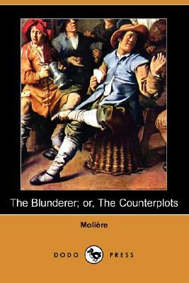The Blunderer; Or, the Counterplots (Dodo Press) by Molière
