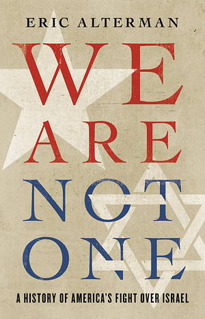 We Are Not One: A History of America's Fight Over Israel by Eric Alterman