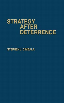 Strategy After Deterrence by Stephen J. Cimbala