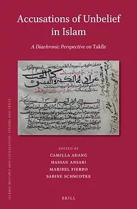 Accusations of Unbelief in Islam :A Diachronic Perspective on Takfīr by Camilla Adang, Hassan Ansari, Sabine Schmidtke, Maribel Fierro