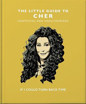 The Little Book of Cher: If I Could Turn Back Time by Orange Hippo!