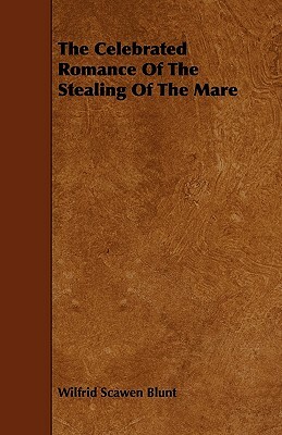 The Celebrated Romance Of The Stealing Of The Mare by Wilfrid Scawen Blunt