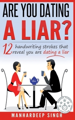 Are You Dating a Liar?: 12 Handwriting Strokes that Reveal You are Dating a Liar by Manhardeep Singh