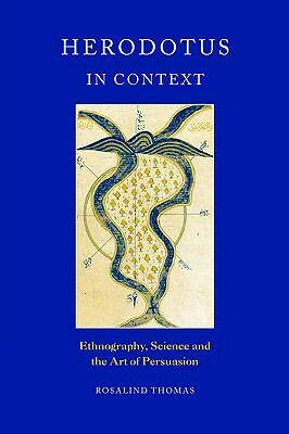Herodotus in Context: Ethnography, Science and the Art of Persuasion by Thomas Rosalind, Rosalind Thomas
