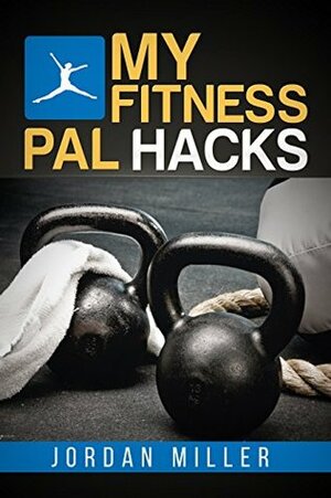 MYFITNESSPAL HACKS: Become a MyFitnessPal Practitioner by Jordan Miller