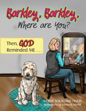 Barkley, Barkley, Where are You? Then, God Reminded Me . . . by Debbie Southard Finch