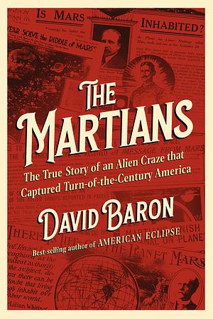 The Martians: The True Story of an Alien Craze That Captured Turn-Of-The-Century America by David Baron