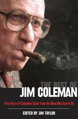 The Best of Jim Coleman: Fifty Years of Canadian Sport from the Man Who Saw It All by Jim Coleman