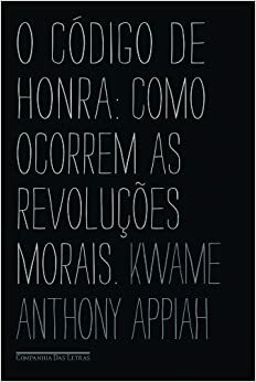 O Código de Honra: Como Ocorrem as Revoluções Morais by Kwame Anthony Appiah