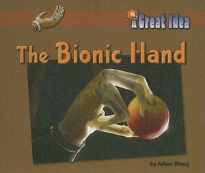 The Bionic Hand by Adam Woog