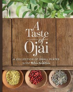 A Taste of Ojai: A Collection of Small Plates by Robin Goldstein