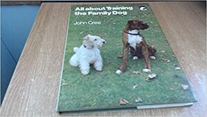 All About Training the Family Dog by John Cree
