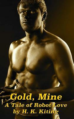 Gold, Mine: A Tale of Robot Love by H. K. Kiting