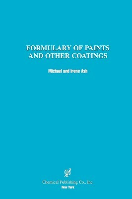 Formulary of Paints & Other Coatings by Michael Ash, Irene Ash