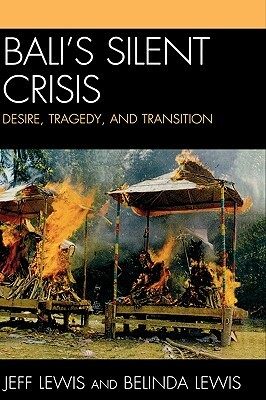 Bali's Silent Crisis: Desire, Tragedy, and Transition by Belinda Lewis, Jeff Lewis