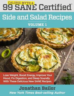 99 Calorie Myth and SANE Certified Side and Salad Recipes Volume 1: Lose Weight, Increase Energy, Improve Your Mood, Fix Digestion, and Sleep Soundly by 