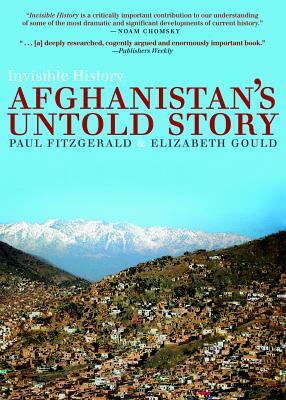 Invisible History: Afghanistan's Untold Story by Elizabeth Gould, Paul Fitzgerald