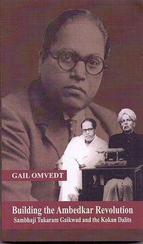 Building the Ambedkar Revolution: Sambhaji Tukaram Gaikwad and the Kokan Dalits by Gail Omvedt