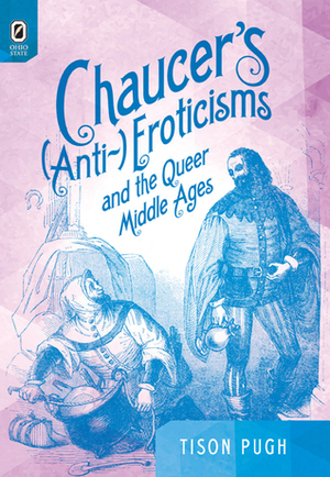 Chaucer's (Anti-)Eroticisms and the Queer Middle Ages by Tison Pugh