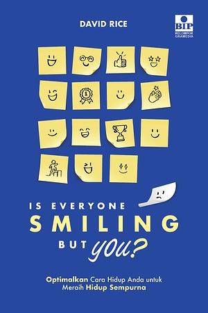 Is Everyone Smiling But You? : Optimalkan Cara Hidup Anda untuk Meraih Hidup Sempurna by David Rice