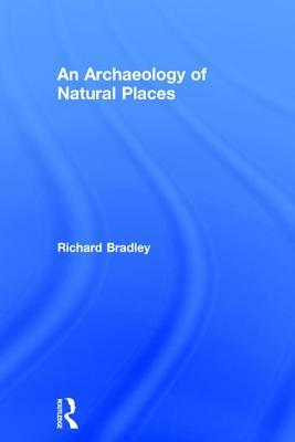 An Archaeology of Natural Places by Richard Bradley