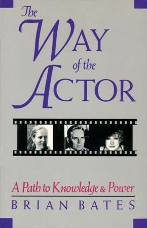 Way of the Actor: A Path to Knowledge and Power by Brian Bates
