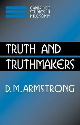 Truth and Truthmakers by D. M. Armstrong