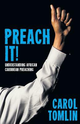 Preach It!: Understanding African-Caribbean Preaching by Carol Tomlin