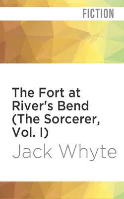 The Fort at River's Bend (the Sorcerer, Vol. I) by Jack Whyte