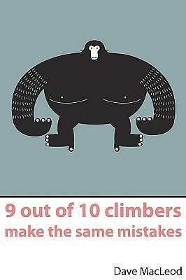 9 Out of 10 Climbers Make the Same Mistakes: Navigation Through the Maze of Advice for the Self-coached Climber by Claire MacLeod, Dave MacLeod, Dave MacLeod