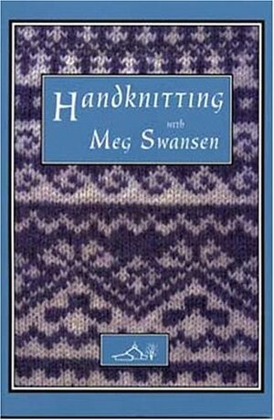 Handknitting with Meg Swansen by Meg Swansen