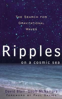 Ripples on a Cosmic Sea: The Search for Gravitational Waves by David Blair, Geoff McNamara