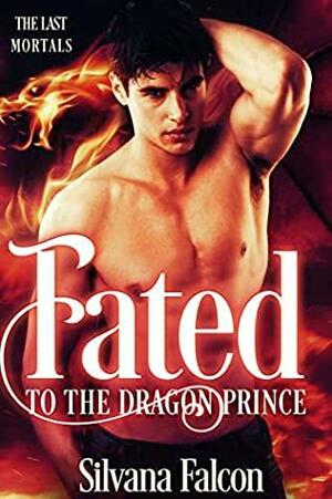 Fated to the Dragon Prince by Silvana Falcon