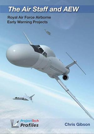 The Air Staff and AEW: RAF Airborne Early Warning Projects by Chris Gibson