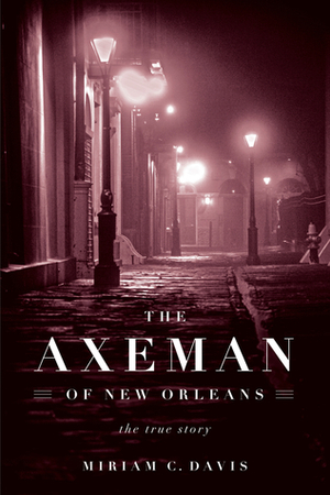 The Axeman of New Orleans: The True Story by Miriam C. Davis