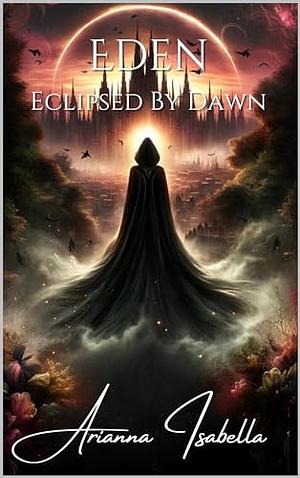 Eden: Eclipsed by Dawn by Arianna Isabella