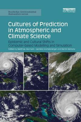 Cultures of Prediction in Atmospheric and Climate Science: Epistemic and Cultural Shifts in Computer-based Modelling and Simulation by 