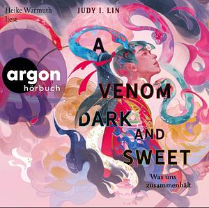 A Venom Dark and Sweet - Was uns zusammen hält by Judy I. Lin